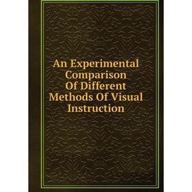 

Книга An Experimental Comparison Of Different Methods Of Visual Instruction