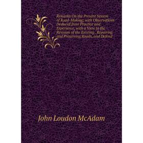 

Книга Remarks On the Present System of Road-Making; with Observations Deduced from Practice and Experience, with a View to the Revision of the Existin