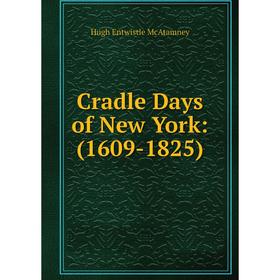 

Книга Cradle Days of New York: (1609-1825). Hugh Entwistle McAtamney