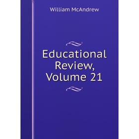 

Книга Educational Review. Volume 21. William McAndrew