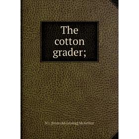 

Книга The cotton grader;. N J. [from old catalog] McArthur