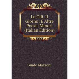 

Книга Le Odi, Il Giorno: E Altre Poesie Minori
