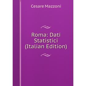 

Книга Roma: Dati Statistici (Italian Edition). Cesare Mazzoni