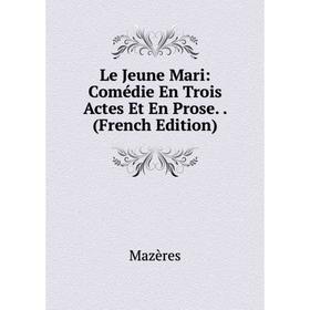 

Книга Le Jeune Mari: Comédie En Trois Actes Et En Prose