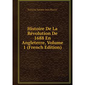 

Книга Histoire De La Révolution De 1688 En Angleterre. Volume 1 (French Edition). François Antoine Jean Mazure
