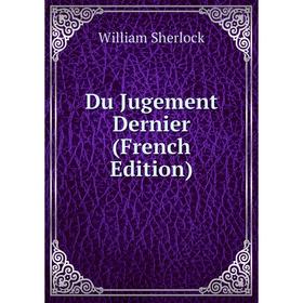 

Книга Du Jugement Dernier (French Edition). William Sherlock