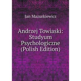 

Книга Andrzej Towiaski: Studyum Psychologiczne (Polish Edition). Jan Mazurkiewicz