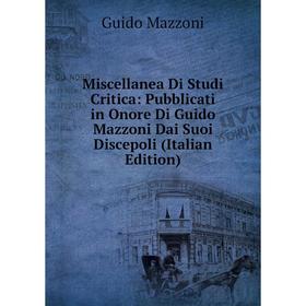 

Книга Miscellanea Di Studi Critica: Pubblicati in Onore Di Guido Mazzoni Dai Suoi Discepoli