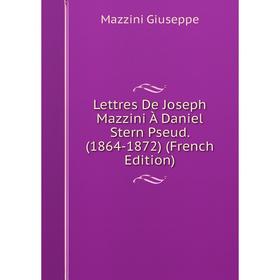 

Книга Lettres De Joseph Mazzini À Daniel Stern Pseud (1864-1872)