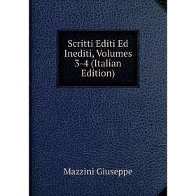 

Книга Scritti Editi Ed Inediti, Volumes 3-4 (Italian Edition). Mazzini Giuseppe