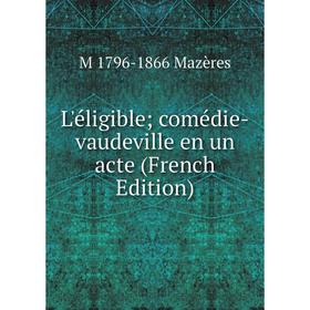 

Книга L'éligible; comédie-vaudeville en un acte