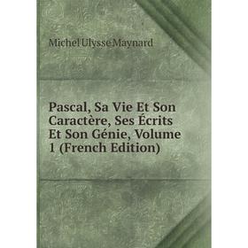

Книга Pascal, Sa Vie Et Son Caractère, Ses Écrits Et Son Génie, Volume 1