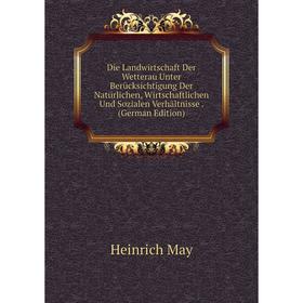 

Книга Die Landwirtschaft Der Wetterau Unter Berücksichtigung Der Natürlichen, Wirtschaftlichen Und Sozialen Verhältnisse. (German Edition). Heinrich M