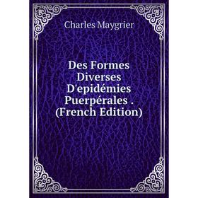 

Книга Des Formes Diverses D'epidémies Puerpérales. (French Edition). Charles Maygrier