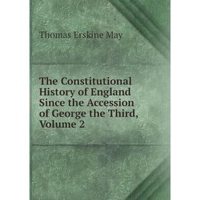 

Книга The Constitutional History of England Since the Accession of George the Third. Volume 2. Thomas Erskine May