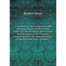 

Книга A Synopsis of the Commercial and Revenue System of the United States: As Developed by Instructions and Decisions of the Treasury Department