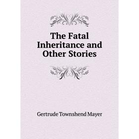 

Книга The Fatal Inheritance and Other Stories. Gertrude Townshend Mayer