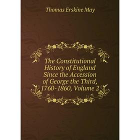 

Книга The Constitutional History of England Since the Accession of George the Third, 1760-1860. Volume 2. Thomas Erskine May