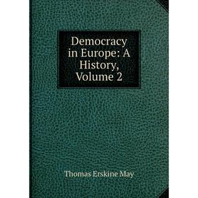 

Книга Democracy in Europe: A History. Volume 2. Thomas Erskine May