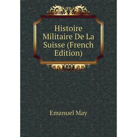 

Книга Histoire Militaire De La Suisse (French Edition). Emanuel May