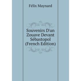 

Книга Souvenirs D'un Zouave Devant Sébastopol (French Edition). Félix Maynard
