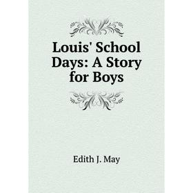 

Книга Louis' School Days: A Story for Boys
