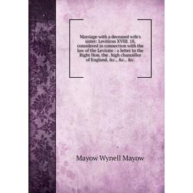 

Книга Marriage with a deceased wife's sister: Leviticus XVIII 18, considered in connection with the law of the Levirate: a letter to the Right Hon