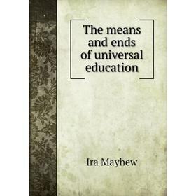 

Книга The means and ends of universal education. Ira Mayhew