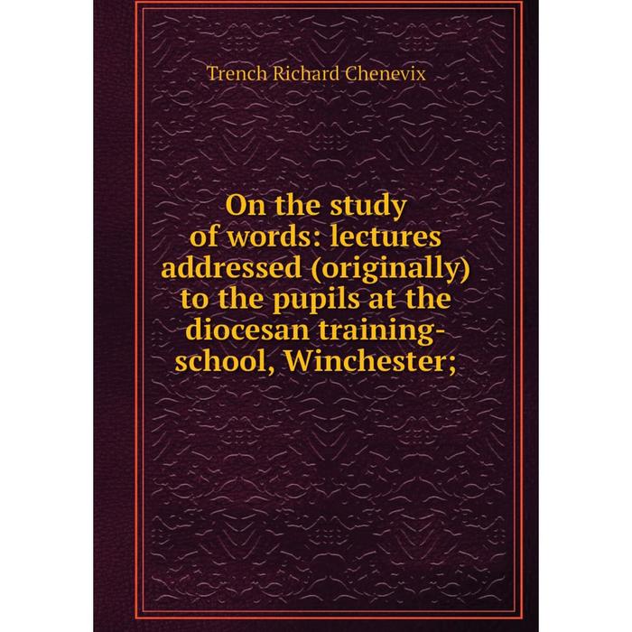 фото Книга on the study of words: lectures addressed (originally) to the pupils at the diocesan training-school, winchester nobel press