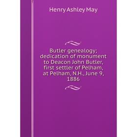 

Книга Butler genealogy; dedication of monument to Deacon John Butler, first settler of Pelham, at Pelham, N.H., June 9, 1886. Henry Ashley May