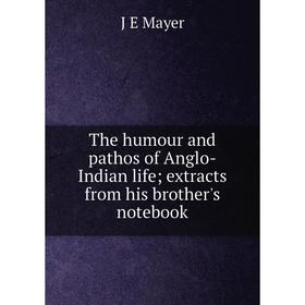 

Книга The humour and pathos of Anglo-Indian life; extracts from his brother's notebook. J E Mayer