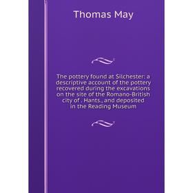 

Книга The pottery found at Silchester: a descriptive account of the pottery recovered during the excavations on the site of the Romano-British city