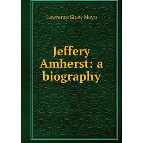 

Книга Jeffery Amherst: a biography