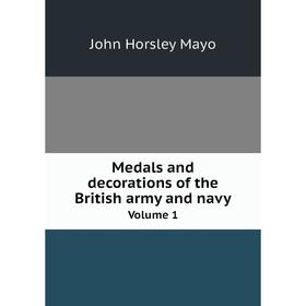 

Книга Medals and decorations of the British army and navy Volume 1