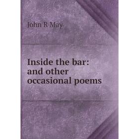 

Книга Inside the bar: and other occasional poems. John R May