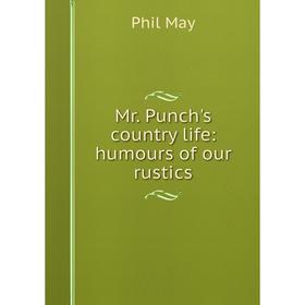 

Книга Mr Punch's country Life: humours of our rustics