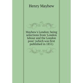 

Книга Mayhew's London; being selections from 'London labour and the London poor' (which was first published in 1851)