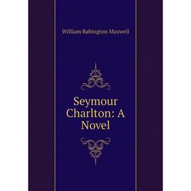 

Книга Seymour Charlton: A Novel. William Babington Maxwell