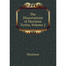 

Книга The Dissertations of Maximus Tyrius. Volume 2. Maximus