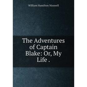 

Книга The Adventures of Captain Blake: Or, My Life. Maxwell William Hamilton