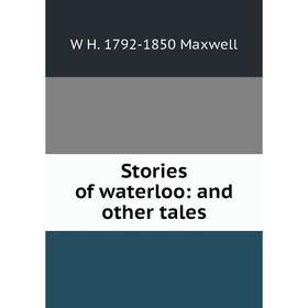 

Книга Stories of waterloo: and other tales. W H. 1792-1850 Maxwell