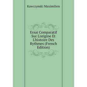 

Книга Essai Comparatif Sur L'origine Et L'histoire Des Rythmes (French Edition). Kawczynski Maximilien