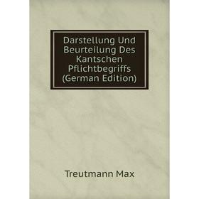 

Книга Darstellung Und Beurteilung Des Kantschen Pflichtbegriffs (German Edition). Treutmann Max