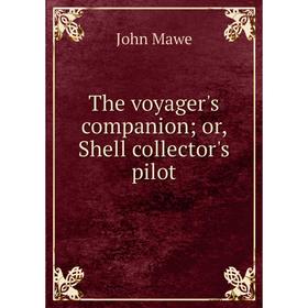 

Книга The voyager's companion; or, Shell collector's pilot. John Mawe