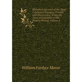 

Книга Historical Account of the Most Celebrated Voyages, Travels, and Discoveries,