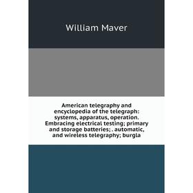 

Книга American telegraphy and encyclopedia of the telegraph: systems, apparatus, operation. Embracing electrical testing; primary and storage batterie