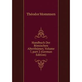 

Книга Handbuch Der Römischen Alterthümer. Volume 7, part 2 (German Edition). Théodor Mommsen