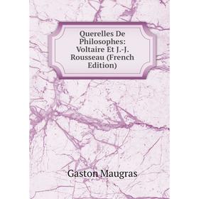 

Книга Querelles De Philosophes: Voltaire Et J.-J. Rousseau (French Edition). Gaston Maugras
