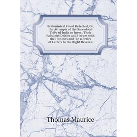 

Книга Brahminical Fraud Detected, Or, the Attempts of the Sacerdotal Tribe of India to Invest Their Fabulous Deities and Heroes with the Honours