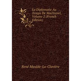 

Книга La Diplomatie Au Temps De Machiavel, Volume 2